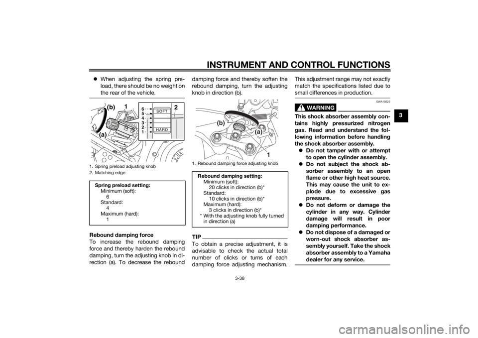 YAMAHA XT1200Z 2014 Workshop Manual INSTRUMENT AND CONTROL FUNCTIONS
3-38
3
When adjusting the spring pre-
load, there should be no weight on
the rear of the vehicle.
Reboun d d ampin g force
To increase the rebound damping
force an YAMAHA XT1200Z 2014 Workshop Manual INSTRUMENT AND CONTROL FUNCTIONS
3-38
3
When adjusting the spring pre-
load, there should be no weight on
the rear of the vehicle.
Reboun d d ampin g force
To increase the rebound damping
force an