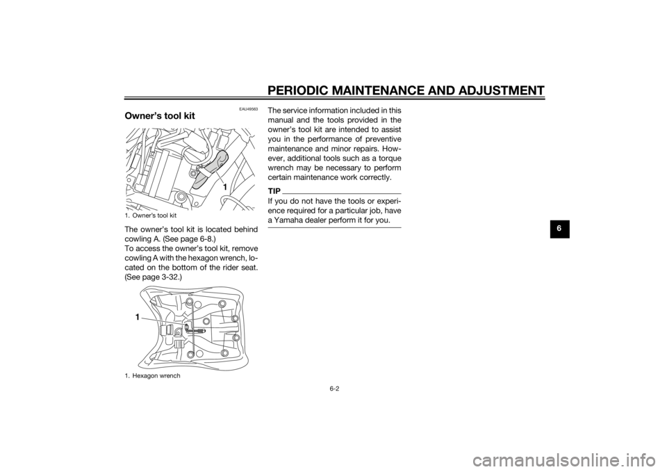 YAMAHA XT1200Z 2014 Repair Manual PERIODIC MAINTENANCE AND ADJUSTMENT
6-2
6
EAU49563
Owner’s tool kitThe owner’s tool kit is located behind
cowling A. (See page 6-8.)
To access the owner’s tool kit, remove
cowling A with the hex