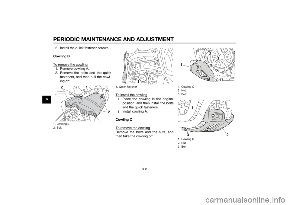 YAMAHA XT1200Z 2014 Manual PDF PERIODIC MAINTENANCE AND ADJUSTMENT
6-9
62. Install the quick fastener screws.
Cowlin g B
To remove the cowling
1. Remove cowling A.
2. Remove the bolts and the quick fasteners, and then pull the cowl YAMAHA XT1200Z 2014 Manual PDF PERIODIC MAINTENANCE AND ADJUSTMENT
6-9
62. Install the quick fastener screws.
Cowlin g B
To remove the cowling
1. Remove cowling A.
2. Remove the bolts and the quick fasteners, and then pull the cowl