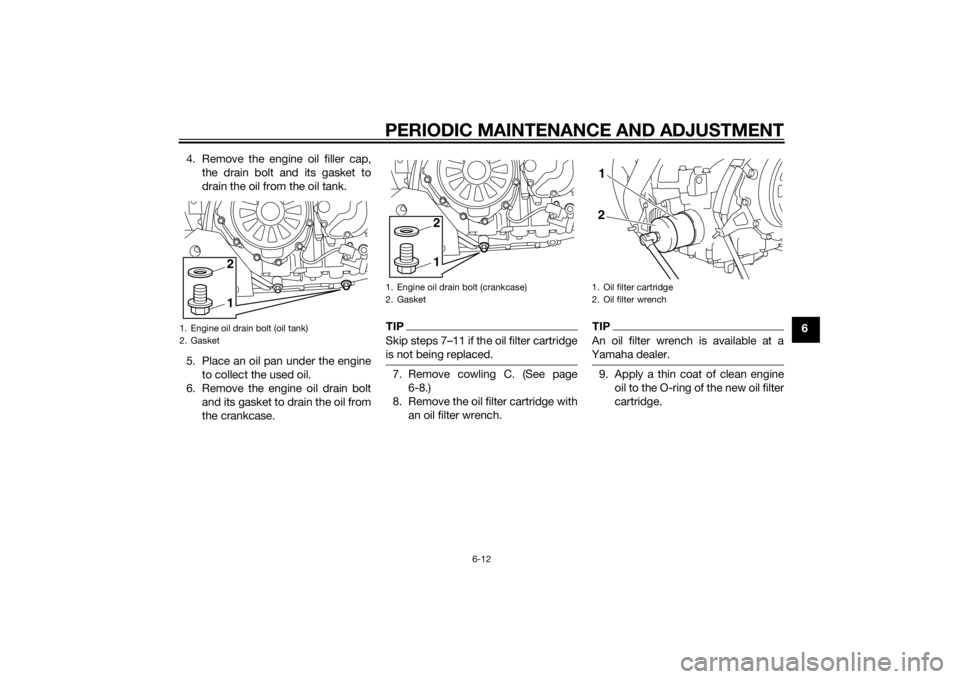 YAMAHA XT1200Z 2014 Manual PDF PERIODIC MAINTENANCE AND ADJUSTMENT
6-12
6
4. Remove the engine oil filler cap,
the drain bolt and its gasket to
drain the oil from the oil tank.
5. Place an oil pan under the engine to collect the us YAMAHA XT1200Z 2014 Manual PDF PERIODIC MAINTENANCE AND ADJUSTMENT
6-12
6
4. Remove the engine oil filler cap,
the drain bolt and its gasket to
drain the oil from the oil tank.
5. Place an oil pan under the engine to collect the us