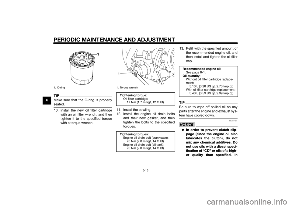 YAMAHA XT1200Z 2014 Manual PDF PERIODIC MAINTENANCE AND ADJUSTMENT
6-13
6
TIPMake sure that the O-ring is properly
seated.10. Install the new oil filter cartridgewith an oil filter wrench, and then
tighten it to the specified torqu YAMAHA XT1200Z 2014 Manual PDF PERIODIC MAINTENANCE AND ADJUSTMENT
6-13
6
TIPMake sure that the O-ring is properly
seated.10. Install the new oil filter cartridgewith an oil filter wrench, and then
tighten it to the specified torqu