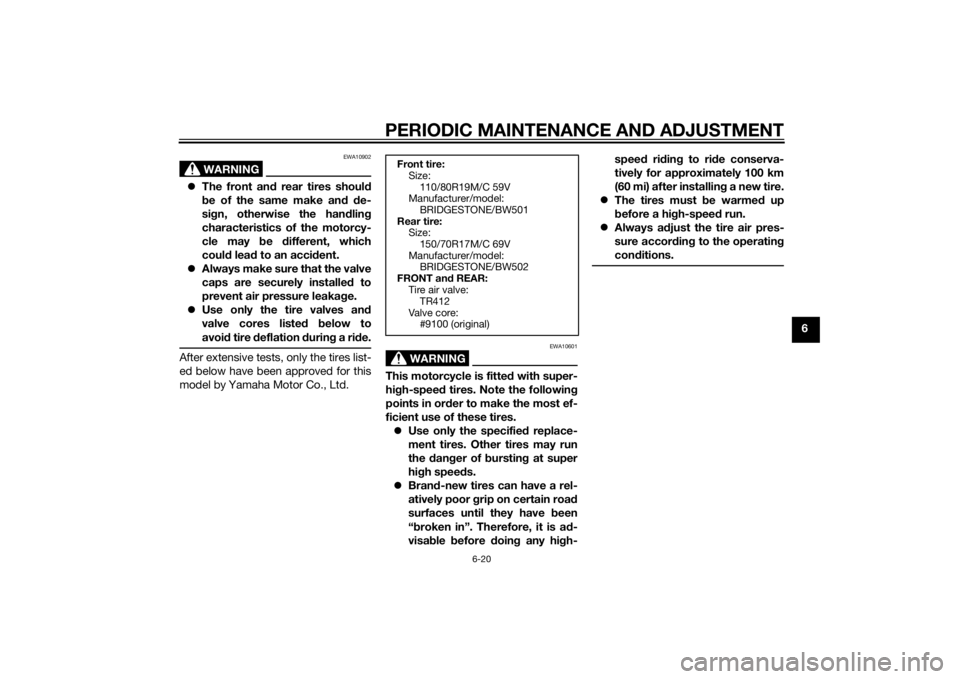 YAMAHA XT1200Z 2014 Manual Online PERIODIC MAINTENANCE AND ADJUSTMENT
6-20
6
WARNING
EWA10902
The front and rear tires should
be of the same make and de-
sign, otherwise the handling
characteristics of the motorcy-
cle may be diffe YAMAHA XT1200Z 2014 Manual Online PERIODIC MAINTENANCE AND ADJUSTMENT
6-20
6
WARNING
EWA10902
The front and rear tires should
be of the same make and de-
sign, otherwise the handling
characteristics of the motorcy-
cle may be diffe
