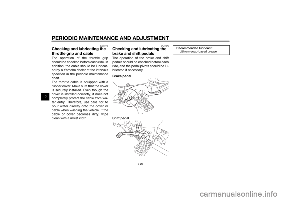 YAMAHA XT1200Z 2014 Manual Online PERIODIC MAINTENANCE AND ADJUSTMENT
6-25
6
EAU23115
Checking an d lu bricatin g the
throttle grip an d cab leThe operation of the throttle grip
should be checked before each ride. In
addition, the c YAMAHA XT1200Z 2014 Manual Online PERIODIC MAINTENANCE AND ADJUSTMENT
6-25
6
EAU23115
Checking an d lu bricatin g the
throttle grip an d cab leThe operation of the throttle grip
should be checked before each ride. In
addition, the c
