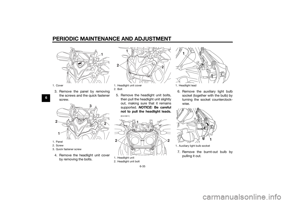 YAMAHA XT1200Z 2014 Owners Manual PERIODIC MAINTENANCE AND ADJUSTMENT
6-35
63. Remove the panel by removing
the screws and the quick fastener
screw.
4. Remove the headlight unit cover by removing the bolts. 5. Remove the headlight uni YAMAHA XT1200Z 2014 Owners Manual PERIODIC MAINTENANCE AND ADJUSTMENT
6-35
63. Remove the panel by removing
the screws and the quick fastener
screw.
4. Remove the headlight unit cover by removing the bolts. 5. Remove the headlight uni