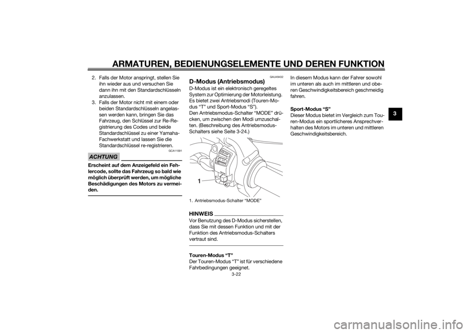YAMAHA XT1200Z 2014 Betriebsanleitungen (in German) ARMATUREN, BEDIENUNGSELEMENTE UND DEREN FUNKTION
3-22
3
2. Falls der Motor ansp ringt, stellen Sie
ihn wieder aus und versuchen Sie
dann ihn mit den Standardschlüsseln
anzulassen.
3. Falls der Mot YAMAHA XT1200Z 2014 Betriebsanleitungen (in German) ARMATUREN, BEDIENUNGSELEMENTE UND DEREN FUNKTION
3-22
3
2. Falls der Motor ansp ringt, stellen Sie
ihn wieder aus und versuchen Sie
dann ihn mit den Standardschlüsseln
anzulassen.
3. Falls der Mot