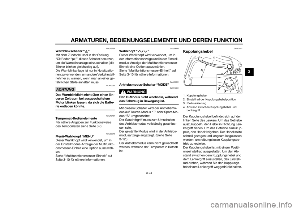 YAMAHA XT1200Z 2014 Betriebsanleitungen (in German) ARMATUREN, BEDIENUNGSELEMENTE UND DEREN FUNKTION
3-24
3
GAU12734
Warn blinkschalter “ ”
Mit dem Zündschlüssel in der Stellung
“ON” oder “ ”, diesen Schalter benutzen,
um die Warnblinka YAMAHA XT1200Z 2014 Betriebsanleitungen (in German) ARMATUREN, BEDIENUNGSELEMENTE UND DEREN FUNKTION
3-24
3
GAU12734
Warn blinkschalter “ ”
Mit dem Zündschlüssel in der Stellung
“ON” oder “ ”, diesen Schalter benutzen,
um die Warnblinka