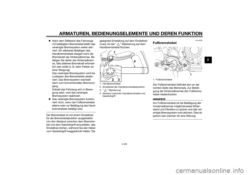 YAMAHA XT1200Z 2014 Betriebsanleitungen (in German) ARMATUREN, BEDIENUNGSELEMENTE UND DEREN FUNKTION
3-26
3
Nach dem Stillstand des Fahrzeugs
mit betätigtem Bremshebel bleibt das
vereinigte Bremssystem weiter akti-
viert. Ein stärkeres Betätig YAMAHA XT1200Z 2014 Betriebsanleitungen (in German) ARMATUREN, BEDIENUNGSELEMENTE UND DEREN FUNKTION
3-26
3
Nach dem Stillstand des Fahrzeugs
mit betätigtem Bremshebel bleibt das
vereinigte Bremssystem weiter akti-
viert. Ein stärkeres Betätig