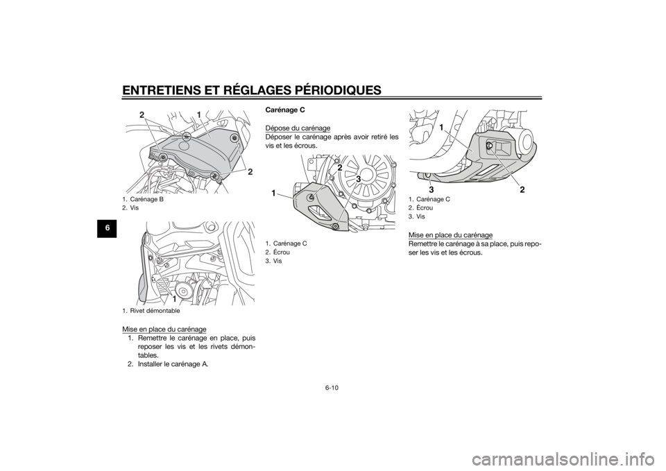 YAMAHA XT1200Z 2014  Notices Demploi (in French) ENTRETIENS ET RÉGLAGES PÉRIODIQUES
6-10
6
Mise en place du carénage1. Remettre le carénage en place, puisreposer les vis et les rivets démon-
tables.
2. Installer le carénage A. Carénage C
Dép