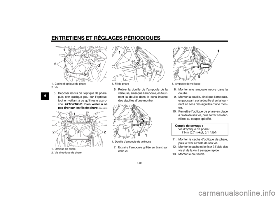 YAMAHA XT1200Z 2014 Notices Demploi (in French) ENTRETIENS ET RÉGLAGES PÉRIODIQUES
6-36
6
5. Déposer les vis de l’optique de phare,puis tirer quelque peu sur l’optique,
tout en veillant à ce qu’il reste accro-
ché. ATTENTION : Bien veil YAMAHA XT1200Z 2014 Notices Demploi (in French) ENTRETIENS ET RÉGLAGES PÉRIODIQUES
6-36
6
5. Déposer les vis de l’optique de phare,puis tirer quelque peu sur l’optique,
tout en veillant à ce qu’il reste accro-
ché. ATTENTION : Bien veil