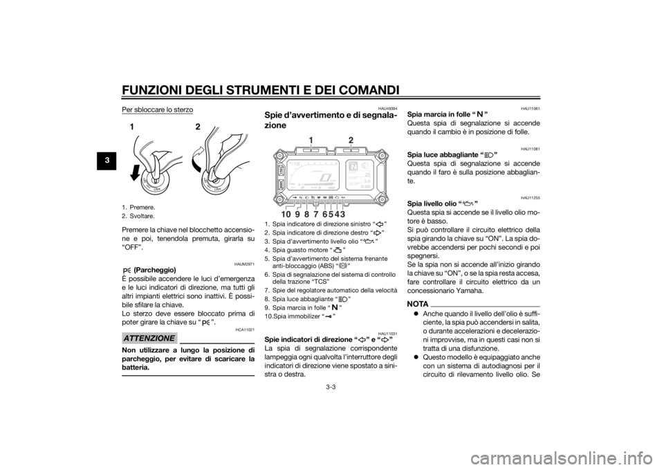 YAMAHA XT1200Z 2014  Manuale duso (in Italian) FUNZIONI DEGLI STRUMENTI E DEI COMANDI
3-3
3
Per sbloccare lo sterzoPremere la chiave nel blocchetto accensio-
ne e poi, tenendola premuta, girarla su
“OFF”.
HAUM2971
 (Parcheggio)
È possibile ac