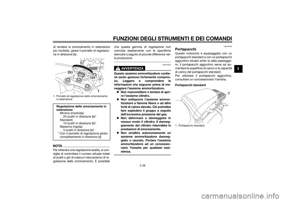 YAMAHA XT1200Z 2014 Manuale duso (in Italian) FUNZIONI DEGLI STRUMENTI E DEI COMANDI
3-38
3
di rendere lo smorzamento in estensione
più morbido, girare il pomello di regolazio-
ne in direzione (b).NOTAPer ottenere una regolazione esatta, si con- YAMAHA XT1200Z 2014 Manuale duso (in Italian) FUNZIONI DEGLI STRUMENTI E DEI COMANDI
3-38
3
di rendere lo smorzamento in estensione
più morbido, girare il pomello di regolazio-
ne in direzione (b).NOTAPer ottenere una regolazione esatta, si con-