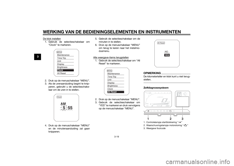 YAMAHA XT1200Z 2014  Instructieboekje (in Dutch) WERKING VAN DE BEDIENINGSELEMENTEN EN INSTRUMENTEN
3-19
3
De klok instellen1. Gebruik de selectieschakelaar om“Clock” te markeren.
2. Druk op de menuschakelaar “MENU”.
3. Als de urenaanduiding