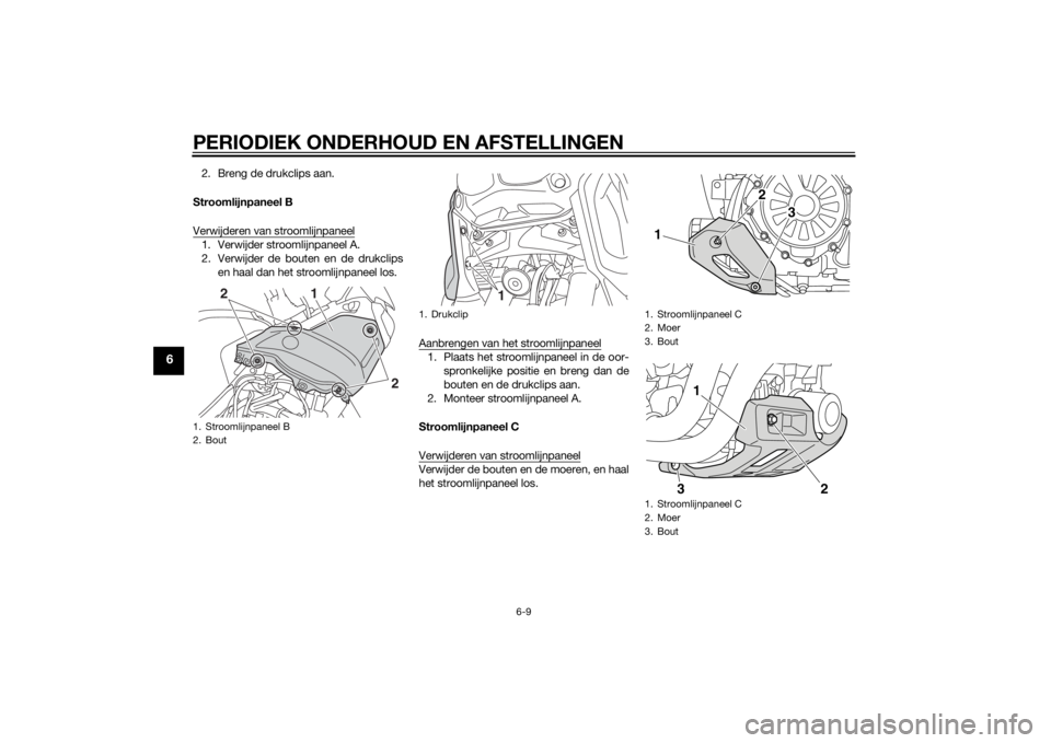 YAMAHA XT1200Z 2014  Instructieboekje (in Dutch) PERIODIEK ONDERHOUD EN AFSTELLINGEN
6-9
6
2. Breng de drukclips aan.
Stroomlijnpaneel B
Verwijderen van stroomlijnpaneel1. Verwijder stroomlijnpaneel A.
2. Verwijder de bouten en de drukclips en haal 