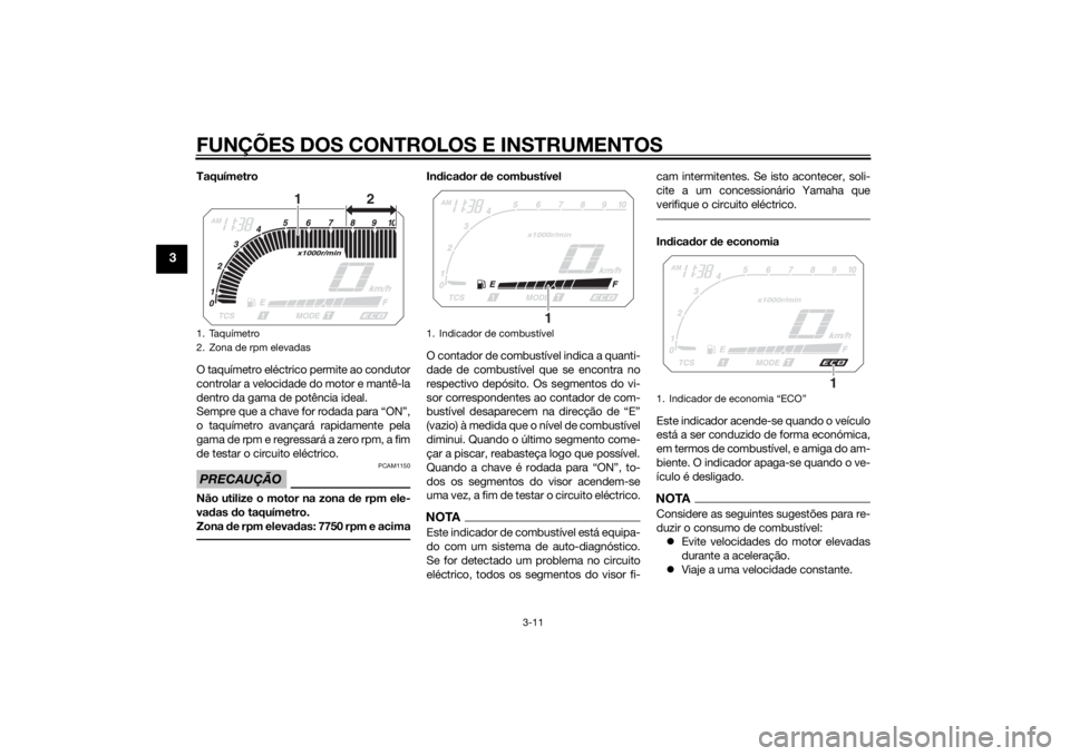 YAMAHA XT1200Z 2014 Manual de utilização (in Portuguese) FUNÇÕES DOS CONTROLOS E INSTRUMENTOS
3-11
3
Taquímetro
O taquímetro eléctrico permite ao condutor
controlar a velocidade do motor e mantê-la
dentro da gama de potência ideal.
Sempre que a chave YAMAHA XT1200Z 2014 Manual de utilização (in Portuguese) FUNÇÕES DOS CONTROLOS E INSTRUMENTOS
3-11
3
Taquímetro
O taquímetro eléctrico permite ao condutor
controlar a velocidade do motor e mantê-la
dentro da gama de potência ideal.
Sempre que a chave