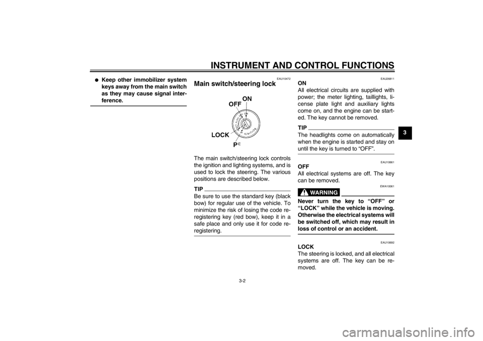 YAMAHA XT1200Z 2013 User Guide INSTRUMENT AND CONTROL FUNCTIONS
3-2
3
●
Keep other immobilizer system
keys away from the main switch
as they may cause signal inter-
ference.
EAU10472
Main switch/steering lock The main switch/stee YAMAHA XT1200Z 2013 User Guide INSTRUMENT AND CONTROL FUNCTIONS
3-2
3
●
Keep other immobilizer system
keys away from the main switch
as they may cause signal inter-
ference.
EAU10472
Main switch/steering lock The main switch/stee