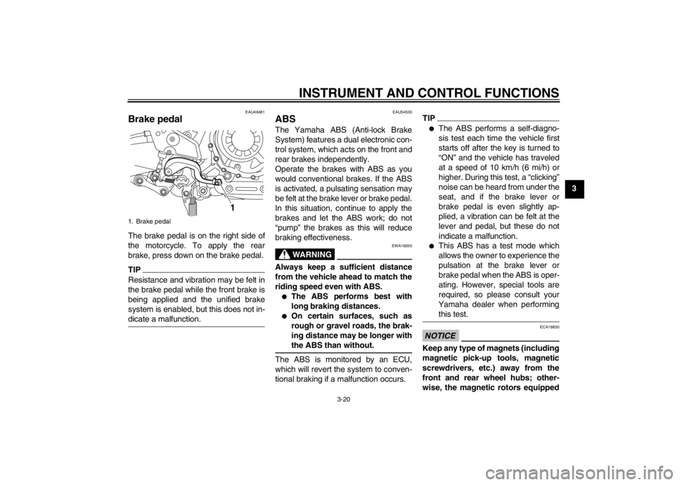 YAMAHA XT1200Z 2013 Owners Guide INSTRUMENT AND CONTROL FUNCTIONS
3-20
3
EAU49481
Brake pedal The brake pedal is on the right side of
the motorcycle. To apply the rear
brake, press down on the brake pedal.TIPResistance and vibration YAMAHA XT1200Z 2013 Owners Guide INSTRUMENT AND CONTROL FUNCTIONS
3-20
3
EAU49481
Brake pedal The brake pedal is on the right side of
the motorcycle. To apply the rear
brake, press down on the brake pedal.TIPResistance and vibration