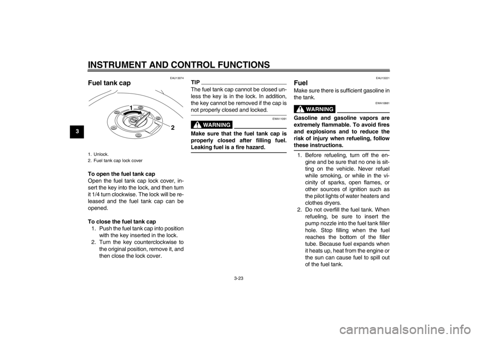 YAMAHA XT1200Z 2013 Owners Guide INSTRUMENT AND CONTROL FUNCTIONS
3-23
3
EAU13074
Fuel tank cap To open the fuel tank cap
Open the fuel tank cap lock cover, in-
sert the key into the lock, and then turn
it 1/4 turn clockwise. The loc YAMAHA XT1200Z 2013 Owners Guide INSTRUMENT AND CONTROL FUNCTIONS
3-23
3
EAU13074
Fuel tank cap To open the fuel tank cap
Open the fuel tank cap lock cover, in-
sert the key into the lock, and then turn
it 1/4 turn clockwise. The loc