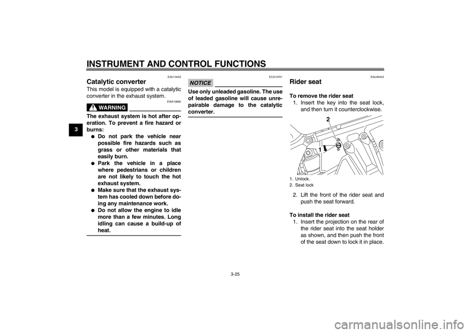 YAMAHA XT1200Z 2013 Owners Guide INSTRUMENT AND CONTROL FUNCTIONS
3-25
3
EAU13433
Catalytic converter This model is equipped with a catalytic
converter in the exhaust system.
WARNING
EWA10862
The exhaust system is hot after op-
erati YAMAHA XT1200Z 2013 Owners Guide INSTRUMENT AND CONTROL FUNCTIONS
3-25
3
EAU13433
Catalytic converter This model is equipped with a catalytic
converter in the exhaust system.
WARNING
EWA10862
The exhaust system is hot after op-
erati