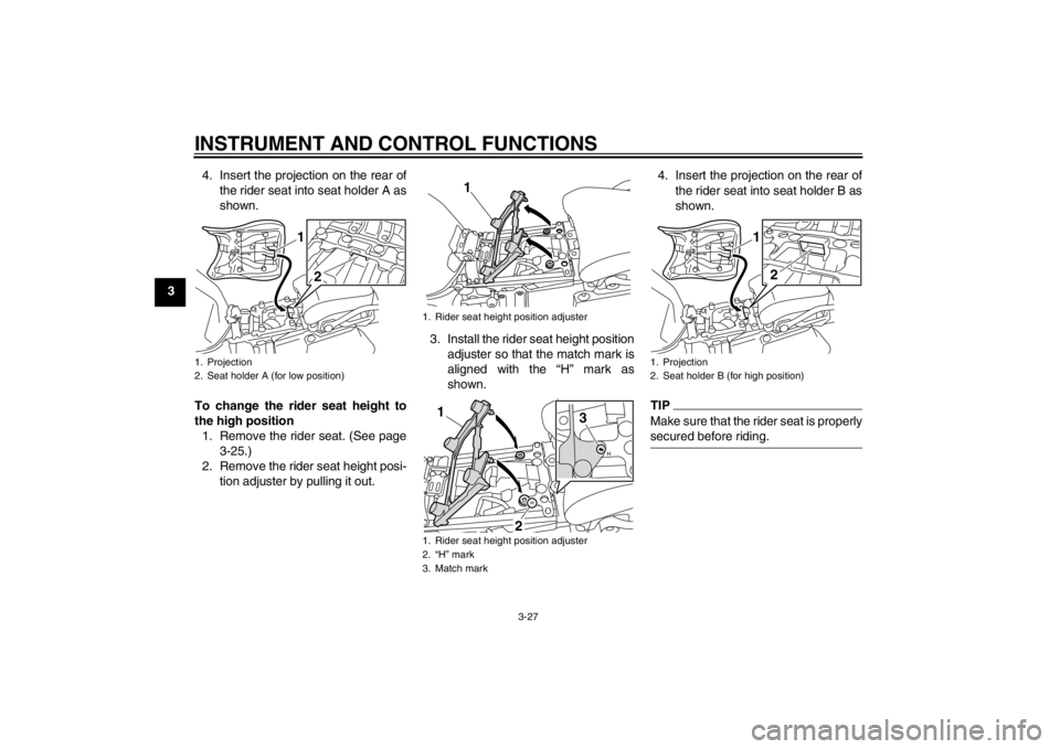 YAMAHA XT1200Z 2013 Service Manual INSTRUMENT AND CONTROL FUNCTIONS
3-27
34. Insert the projection on the rear of
the rider seat into seat holder A as
shown.
To change the rider seat height to
the high position 1. Remove the rider seat YAMAHA XT1200Z 2013 Service Manual INSTRUMENT AND CONTROL FUNCTIONS
3-27
34. Insert the projection on the rear of
the rider seat into seat holder A as
shown.
To change the rider seat height to
the high position 1. Remove the rider seat