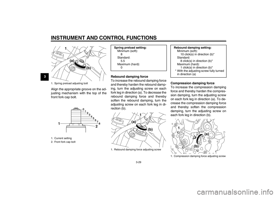 YAMAHA XT1200Z 2013 Service Manual INSTRUMENT AND CONTROL FUNCTIONS
3-29
3Align the appropriate groove on the ad-
justing mechanism with the top of the
front fork cap bolt. Rebound damping force
To increase the rebound damping force
an YAMAHA XT1200Z 2013 Service Manual INSTRUMENT AND CONTROL FUNCTIONS
3-29
3Align the appropriate groove on the ad-
justing mechanism with the top of the
front fork cap bolt. Rebound damping force
To increase the rebound damping force
an