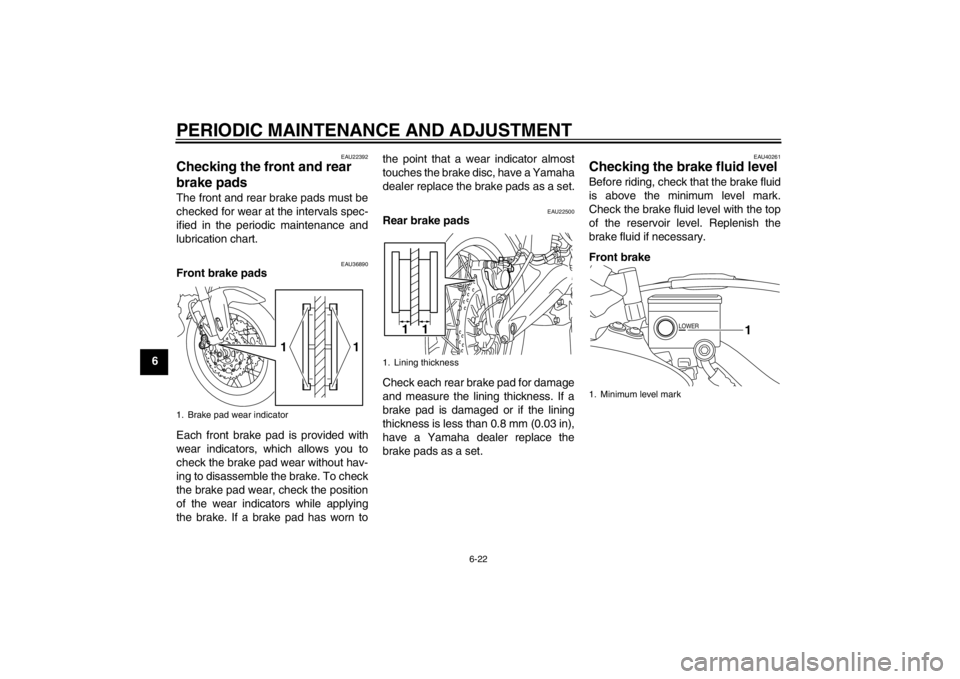 YAMAHA XT1200Z 2013 Manual PDF PERIODIC MAINTENANCE AND ADJUSTMENT
6-22
6
EAU22392
Checking the front and rear
brake pads The front and rear brake pads must be
checked for wear at the intervals spec-
ified in the periodic maintena YAMAHA XT1200Z 2013 Manual PDF PERIODIC MAINTENANCE AND ADJUSTMENT
6-22
6
EAU22392
Checking the front and rear
brake pads The front and rear brake pads must be
checked for wear at the intervals spec-
ified in the periodic maintena
