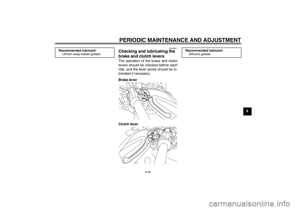 YAMAHA XT1200Z 2013 Manual Online PERIODIC MAINTENANCE AND ADJUSTMENT
6-25
6
EAU43601
Checking and lubricating the
brake and clutch levers The operation of the brake and clutch
levers should be checked before each
ride, and the lever YAMAHA XT1200Z 2013 Manual Online PERIODIC MAINTENANCE AND ADJUSTMENT
6-25
6
EAU43601
Checking and lubricating the
brake and clutch levers The operation of the brake and clutch
levers should be checked before each
ride, and the lever