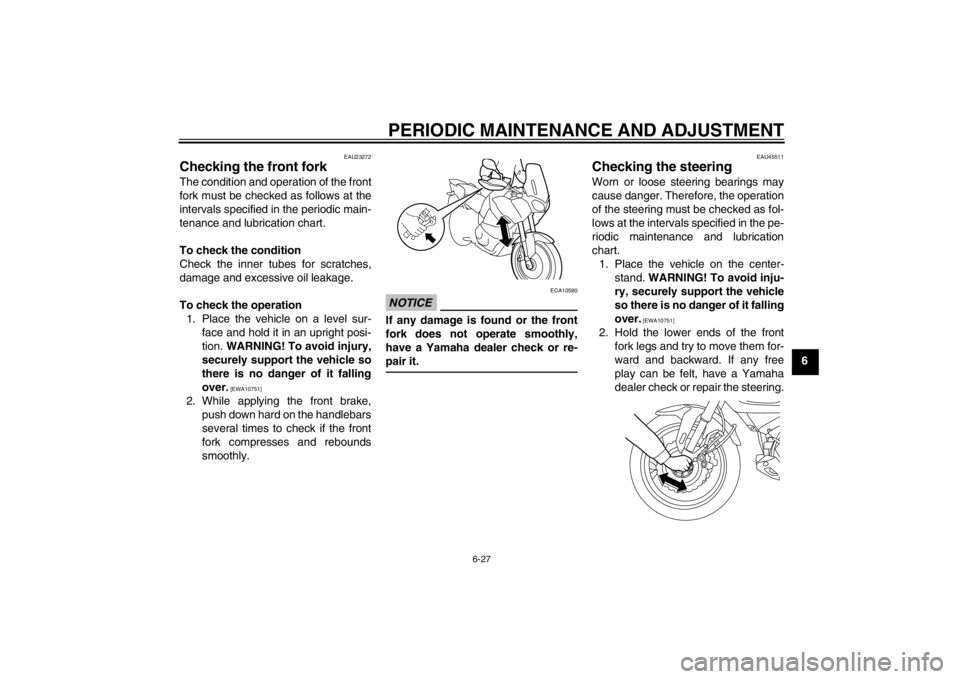 YAMAHA XT1200Z 2013 Manual Online PERIODIC MAINTENANCE AND ADJUSTMENT
6-27
6
EAU23272
Checking the front fork The condition and operation of the front
fork must be checked as follows at the
intervals specified in the periodic main-
te YAMAHA XT1200Z 2013 Manual Online PERIODIC MAINTENANCE AND ADJUSTMENT
6-27
6
EAU23272
Checking the front fork The condition and operation of the front
fork must be checked as follows at the
intervals specified in the periodic main-
te