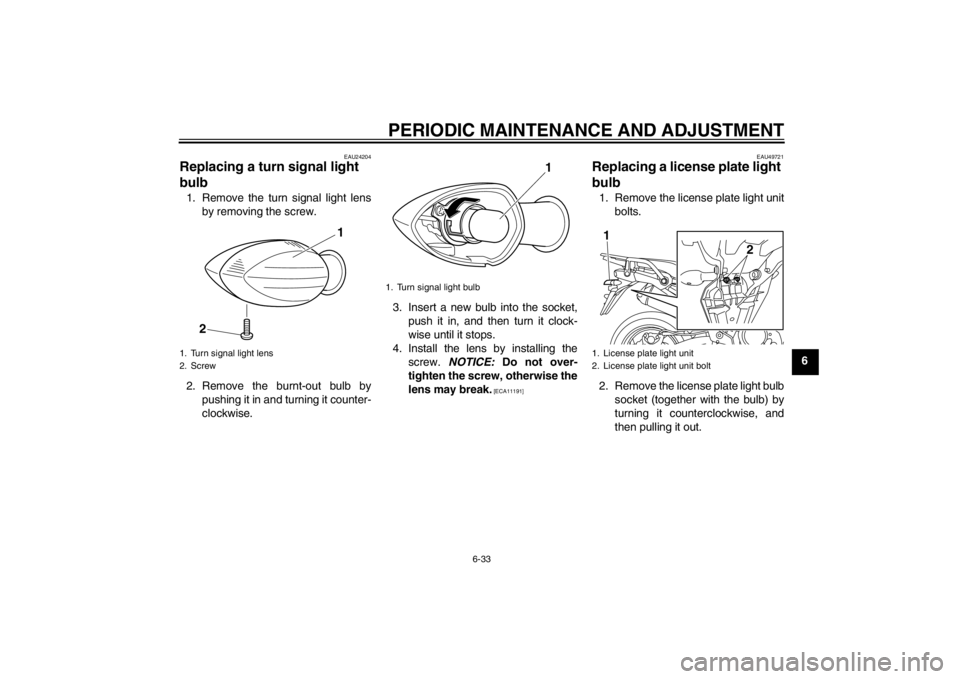 YAMAHA XT1200Z 2013 Manual Online PERIODIC MAINTENANCE AND ADJUSTMENT
6-33
6
EAU24204
Replacing a turn signal light
bulb 1. Remove the turn signal light lensby removing the screw.
2. Remove the burnt-out bulb by pushing it in and tur YAMAHA XT1200Z 2013 Manual Online PERIODIC MAINTENANCE AND ADJUSTMENT
6-33
6
EAU24204
Replacing a turn signal light
bulb 1. Remove the turn signal light lensby removing the screw.
2. Remove the burnt-out bulb by pushing it in and tur