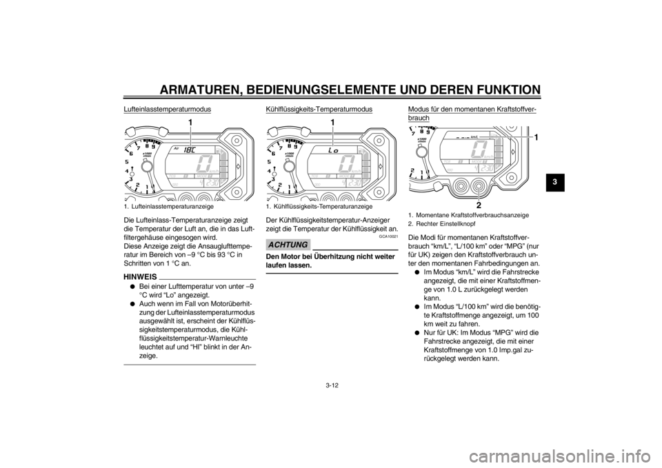 YAMAHA XT1200Z 2013 Betriebsanleitungen (in German) ARMATUREN, BEDIENUNGSELEMENTE UND DEREN FUNKTION
3-12
3
LufteinlasstemperaturmodusDie Lufteinlass-Temperaturanzeige zeigt
die Temperatur der Luft an, die in das Luft-
filtergehäuse eingesogen wird.
YAMAHA XT1200Z 2013 Betriebsanleitungen (in German) ARMATUREN, BEDIENUNGSELEMENTE UND DEREN FUNKTION
3-12
3
LufteinlasstemperaturmodusDie Lufteinlass-Temperaturanzeige zeigt
die Temperatur der Luft an, die in das Luft-
filtergehäuse eingesogen wird.