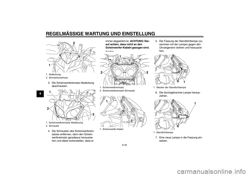YAMAHA XT1200Z 2013 Betriebsanleitungen (in German) REGELMÄSSIGE WARTUNG UND EINSTELLUNG
6-34
6
3. Die Scheinwerfereinsatz-Abdeckung abschrauben.
4. Die Schrauben des Scheinwerferein- satzes entfernen, dann den Schein-
werfereinsatz geradeaus herauszi YAMAHA XT1200Z 2013 Betriebsanleitungen (in German) REGELMÄSSIGE WARTUNG UND EINSTELLUNG
6-34
6
3. Die Scheinwerfereinsatz-Abdeckung abschrauben.
4. Die Schrauben des Scheinwerferein- satzes entfernen, dann den Schein-
werfereinsatz geradeaus herauszi