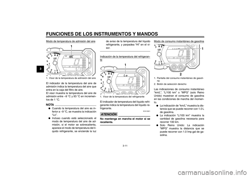 YAMAHA XT1200Z 2013 Manuale de Empleo (in Spanish) FUNCIONES DE LOS INSTRUMENTOS Y MANDOS
3-11
3
Modo de temperatura de admisión del aireEl indicador de la temperatura del aire de
admisión indica la temperatura del aire que
entra en la caja del filt YAMAHA XT1200Z 2013 Manuale de Empleo (in Spanish) FUNCIONES DE LOS INSTRUMENTOS Y MANDOS
3-11
3
Modo de temperatura de admisión del aireEl indicador de la temperatura del aire de
admisión indica la temperatura del aire que
entra en la caja del filt