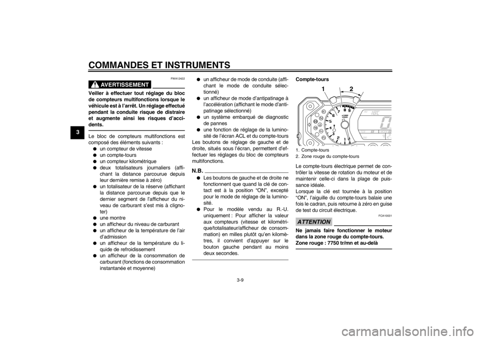 YAMAHA XT1200Z 2013 Notices Demploi (in French) COMMANDES ET INSTRUMENTS
3-9
3
AVERTISSEMENT
FWA12422
Veiller à effectuer tout réglage du bloc
de compteurs multifonctions lorsque le
véhicule est à l’arrêt. Un réglage effectué
pendant la co YAMAHA XT1200Z 2013 Notices Demploi (in French) COMMANDES ET INSTRUMENTS
3-9
3
AVERTISSEMENT
FWA12422
Veiller à effectuer tout réglage du bloc
de compteurs multifonctions lorsque le
véhicule est à l’arrêt. Un réglage effectué
pendant la co