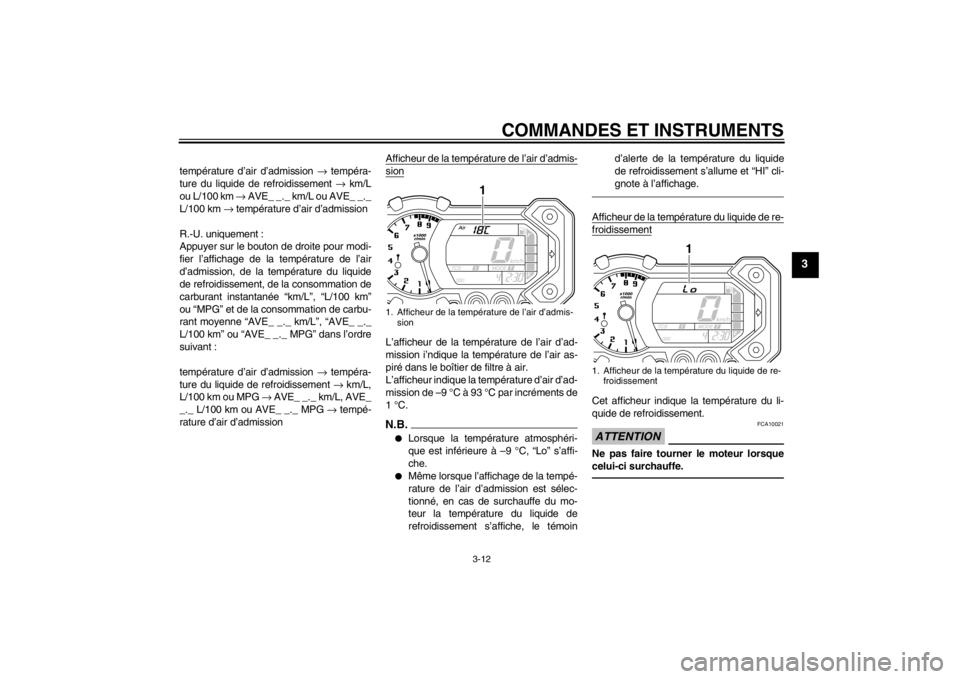 YAMAHA XT1200Z 2013 Notices Demploi (in French) COMMANDES ET INSTRUMENTS
3-12
3
température d’air d’admission → tempéra-
ture du liquide de refroidissement → km/L
ou L/100 km → AVE_ _._ km/L ou AVE_ _._
L/100 km → température d’ YAMAHA XT1200Z 2013 Notices Demploi (in French) COMMANDES ET INSTRUMENTS
3-12
3
température d’air d’admission → tempéra-
ture du liquide de refroidissement → km/L
ou L/100 km → AVE_ _._ km/L ou AVE_ _._
L/100 km → température d’