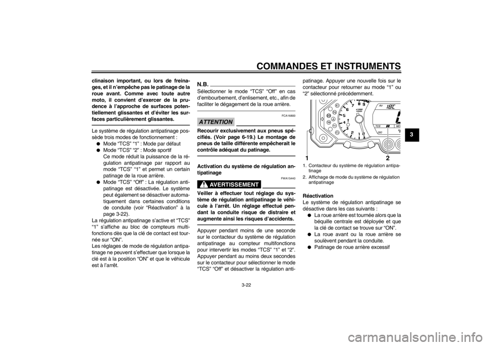 YAMAHA XT1200Z 2013 Notices Demploi (in French) COMMANDES ET INSTRUMENTS
3-22
3
clinaison important, ou lors de freina-
ges, et il n’empêche pas le patinage de la
roue avant. Comme avec toute autre
moto, il convient d’exercer de la pru-
dence YAMAHA XT1200Z 2013 Notices Demploi (in French) COMMANDES ET INSTRUMENTS
3-22
3
clinaison important, ou lors de freina-
ges, et il n’empêche pas le patinage de la
roue avant. Comme avec toute autre
moto, il convient d’exercer de la pru-
dence
