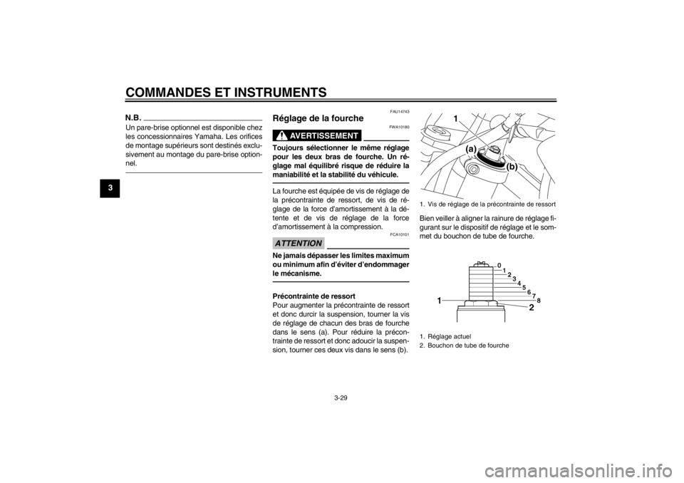 YAMAHA XT1200Z 2013 Notices Demploi (in French) COMMANDES ET INSTRUMENTS
3-29
3
N.B.Un pare-brise optionnel est disponible chez
les concessionnaires Yamaha. Les orifices
de montage supérieurs sont destinés exclu-
sivement au montage du pare-brise YAMAHA XT1200Z 2013 Notices Demploi (in French) COMMANDES ET INSTRUMENTS
3-29
3
N.B.Un pare-brise optionnel est disponible chez
les concessionnaires Yamaha. Les orifices
de montage supérieurs sont destinés exclu-
sivement au montage du pare-brise