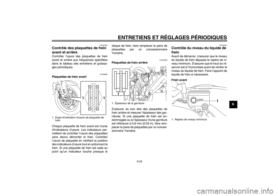 YAMAHA XT1200Z 2013 Notices Demploi (in French) ENTRETIENS ET RÉGLAGES PÉRIODIQUES
6-23
6
FAU22392
Contrôle des plaquettes de frein
avant et arrière Contrôler l’usure des plaquettes de frein
avant et arrière aux fréquences spécifiées
da YAMAHA XT1200Z 2013 Notices Demploi (in French) ENTRETIENS ET RÉGLAGES PÉRIODIQUES
6-23
6
FAU22392
Contrôle des plaquettes de frein
avant et arrière Contrôler l’usure des plaquettes de frein
avant et arrière aux fréquences spécifiées
da