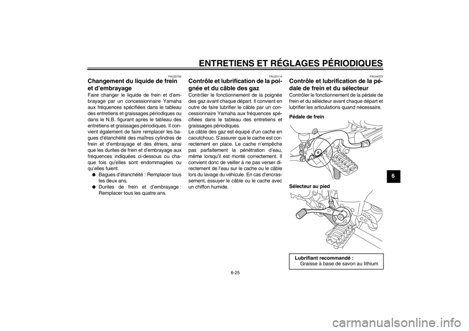 YAMAHA XT1200Z 2013 Notices Demploi (in French) ENTRETIENS ET RÉGLAGES PÉRIODIQUES
6-25
6
FAU22752
Changement du liquide de frein
et d’embrayage Faire changer le liquide de frein et d’em-
brayage par un concessionnaire Yamaha
aux fréquences YAMAHA XT1200Z 2013 Notices Demploi (in French) ENTRETIENS ET RÉGLAGES PÉRIODIQUES
6-25
6
FAU22752
Changement du liquide de frein
et d’embrayage Faire changer le liquide de frein et d’em-
brayage par un concessionnaire Yamaha
aux fréquences