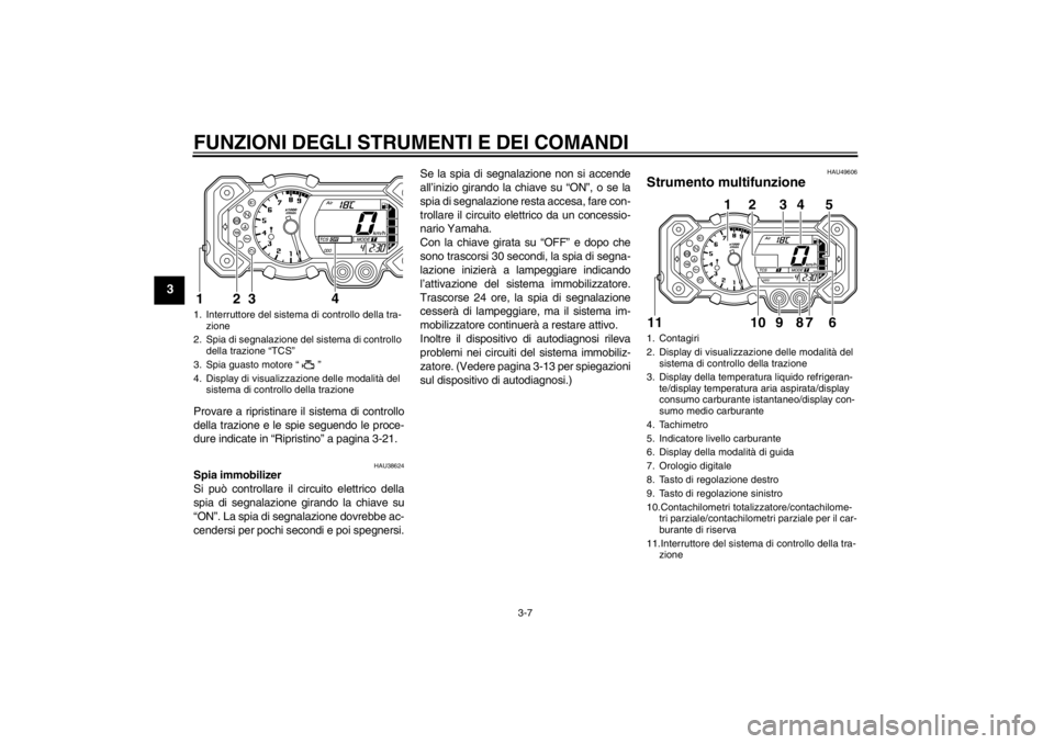 YAMAHA XT1200Z 2013 Manuale duso (in Italian) FUNZIONI DEGLI STRUMENTI E DEI COMANDI
3-7
3
Provare a ripristinare il sistema di controllo
della trazione e le spie seguendo le proce-
dure indicate in “Ripristino” a pagina 3-21.
HAU38624
Spia i YAMAHA XT1200Z 2013 Manuale duso (in Italian) FUNZIONI DEGLI STRUMENTI E DEI COMANDI
3-7
3
Provare a ripristinare il sistema di controllo
della trazione e le spie seguendo le proce-
dure indicate in “Ripristino” a pagina 3-21.
HAU38624
Spia i
