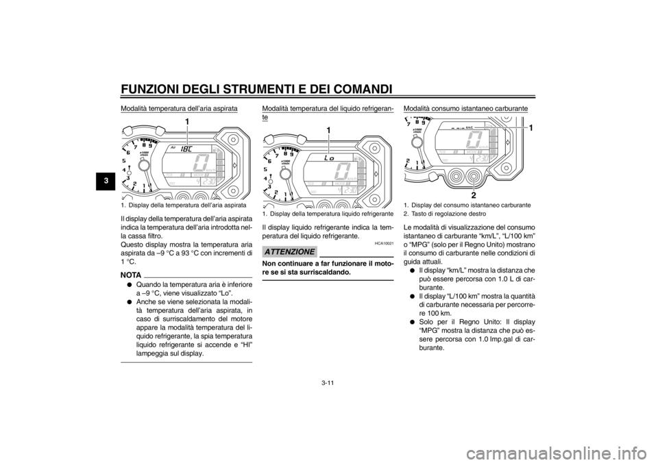 YAMAHA XT1200Z 2013 Manuale duso (in Italian) FUNZIONI DEGLI STRUMENTI E DEI COMANDI
3-11
3
Modalità temperatura dell’aria aspirataIl display della temperatura dell’aria aspirata
indica la temperatura dell’aria introdotta nel-
la cassa fil YAMAHA XT1200Z 2013 Manuale duso (in Italian) FUNZIONI DEGLI STRUMENTI E DEI COMANDI
3-11
3
Modalità temperatura dell’aria aspirataIl display della temperatura dell’aria aspirata
indica la temperatura dell’aria introdotta nel-
la cassa fil