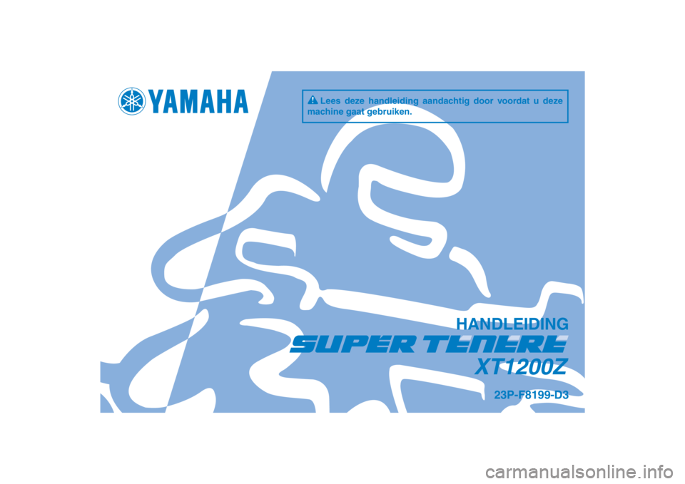 YAMAHA XT1200Z 2013  Instructieboekje (in Dutch) DIC183
XT1200Z
HANDLEIDING
23P-F8199-D3
Lees deze handleiding aandachtig door voordat u deze 
machine gaat gebruiken.
[Dutch  (D)] 
