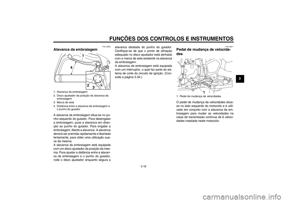 YAMAHA XT1200Z 2013  Manual de utilização (in Portuguese) FUNÇÕES DOS CONTROLOS E INSTRUMENTOS
3-18
3
PAU12830
Alavanca da embraiagem A alavanca da embraiagem situa-se no pu-
nho esquerdo do guiador. Para desengatar
a embraiagem, puxe a alavanca em direc-
 YAMAHA XT1200Z 2013  Manual de utilização (in Portuguese) FUNÇÕES DOS CONTROLOS E INSTRUMENTOS
3-18
3
PAU12830
Alavanca da embraiagem A alavanca da embraiagem situa-se no pu-
nho esquerdo do guiador. Para desengatar
a embraiagem, puxe a alavanca em direc-