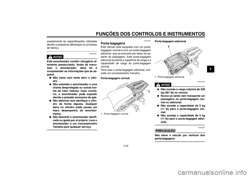 YAMAHA XT1200Z 2013  Manual de utilização (in Portuguese) FUNÇÕES DOS CONTROLOS E INSTRUMENTOS
3-32
3
exactamente às especificações indicadas
devido a pequenas diferenças no processo
de fabrico.
AV I S O
PWA10221
Este amortecedor contém nitrogénio al YAMAHA XT1200Z 2013  Manual de utilização (in Portuguese) FUNÇÕES DOS CONTROLOS E INSTRUMENTOS
3-32
3
exactamente às especificações indicadas
devido a pequenas diferenças no processo
de fabrico.
AV I S O
PWA10221
Este amortecedor contém nitrogénio al