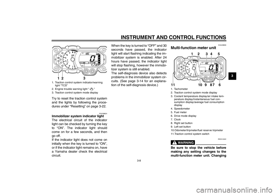 YAMAHA XT1200Z 2012 Owners Manual INSTRUMENT AND CONTROL FUNCTIONS
3-8
3
Try to reset the traction control system
and the lights by following the proce-
dures under “Resetting ” on page 3-22.
EAU38624
Immobilizer system indicator YAMAHA XT1200Z 2012 Owners Manual INSTRUMENT AND CONTROL FUNCTIONS
3-8
3
Try to reset the traction control system
and the lights by following the proce-
dures under “Resetting ” on page 3-22.
EAU38624
Immobilizer system indicator