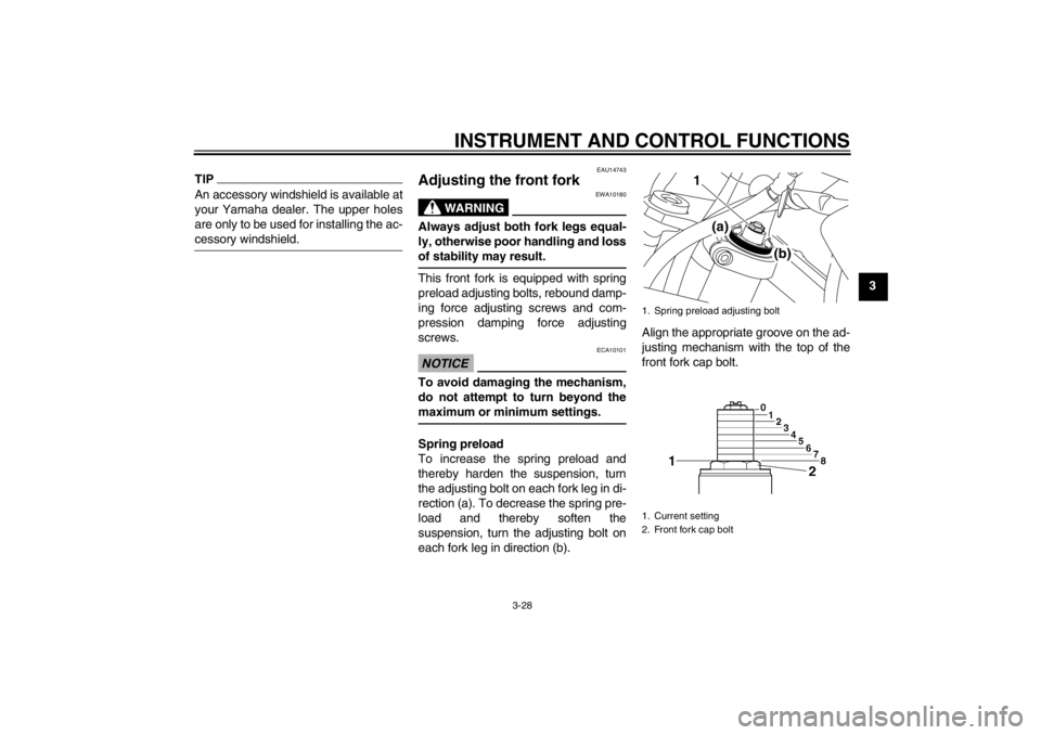 YAMAHA XT1200Z 2012 Service Manual INSTRUMENT AND CONTROL FUNCTIONS
3-28
3
TIPAn accessory windshield is available at
your Yamaha dealer. The upper holes
are only to be used for installing the ac-
cessory windshield.
EAU14743
Adjusting