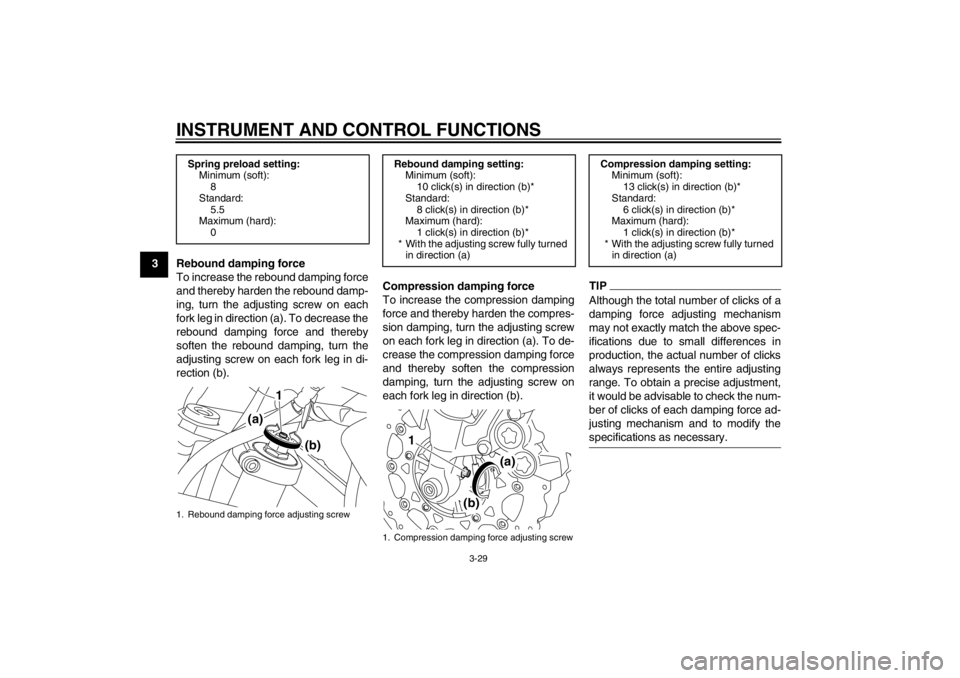 YAMAHA XT1200Z 2012 Service Manual INSTRUMENT AND CONTROL FUNCTIONS
3-29
3Rebound damping force
To increase the rebound damping force
and thereby harden the rebound damp-
ing, turn the adjusting screw on each
fork leg in direction (a).