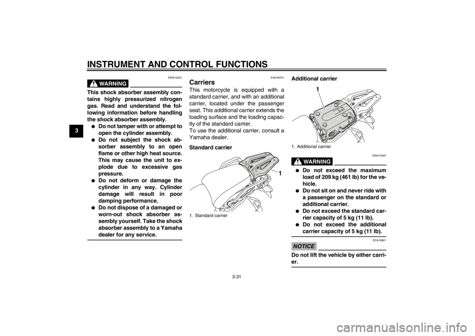YAMAHA XT1200Z 2012 Service Manual INSTRUMENT AND CONTROL FUNCTIONS
3-31
3
WARNING
EWA10221
This shock absorber assembly con-
tains highly pressurized nitrogen
gas. Read and understand the fol-
lowing information before handling
the sh