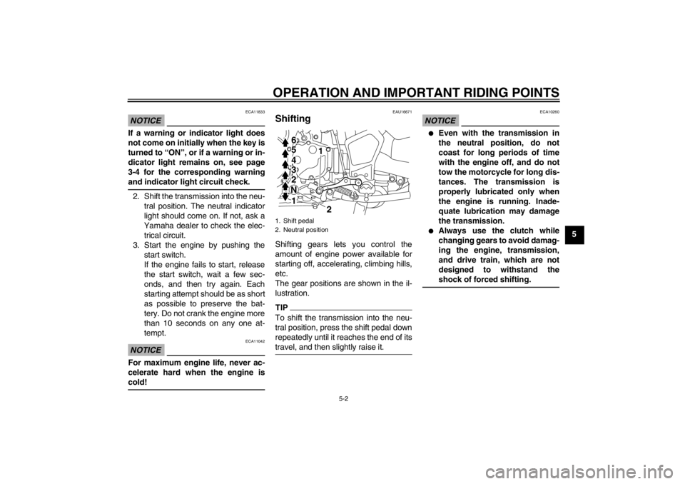 YAMAHA XT1200Z 2012 User Guide OPERATION AND IMPORTANT RIDING POINTS
5-2
5
NOTICE
ECA11833
If a warning or indicator light does
not come on initially when the key is
turned to “ON ”, or if a warning or in-
dicator light remains