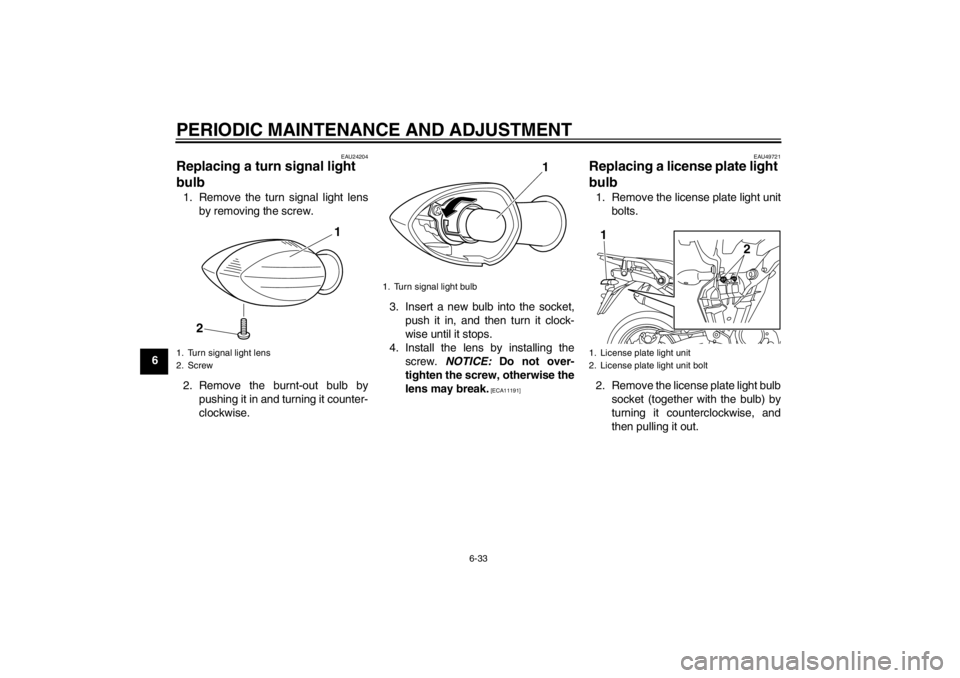 YAMAHA XT1200Z 2012 Manual Online PERIODIC MAINTENANCE AND ADJUSTMENT
6-33
6
EAU24204
Replacing a turn signal light
bulb 1. Remove the turn signal light lensby removing the screw.
2. Remove the burnt-out bulb by pushing it in and tur YAMAHA XT1200Z 2012 Manual Online PERIODIC MAINTENANCE AND ADJUSTMENT
6-33
6
EAU24204
Replacing a turn signal light
bulb 1. Remove the turn signal light lensby removing the screw.
2. Remove the burnt-out bulb by pushing it in and tur