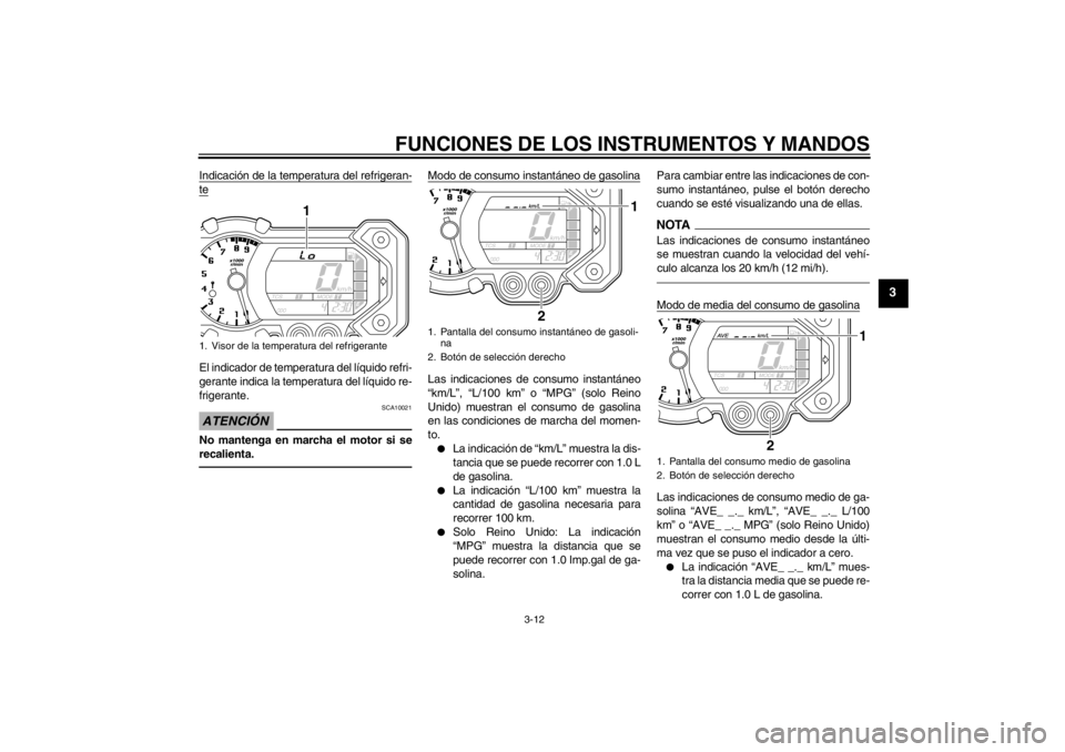 YAMAHA XT1200Z 2012  Manuale de Empleo (in Spanish) FUNCIONES DE LOS INSTRUMENTOS Y MANDOS
3-12
3
Indicación de la temperatura del refrigeran-teEl indicador de temperatura del lí quido refri-
gerante indica la temperatura del l íquido re-
frigerante