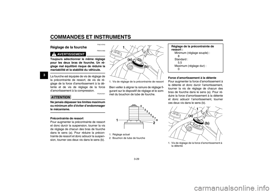 YAMAHA XT1200Z 2012 Notices Demploi (in French) COMMANDES ET INSTRUMENTS
3-29
3
FAU14743
Réglage de la fourche
AVERTISSEMENT
FWA10180
Toujours sé lectionner le m ême r églage
pour les deux bras de fourche. Un r é-
glage mal é quilibré risqu YAMAHA XT1200Z 2012 Notices Demploi (in French) COMMANDES ET INSTRUMENTS
3-29
3
FAU14743
Réglage de la fourche
AVERTISSEMENT
FWA10180
Toujours sé lectionner le m ême r églage
pour les deux bras de fourche. Un r é-
glage mal é quilibré risqu
